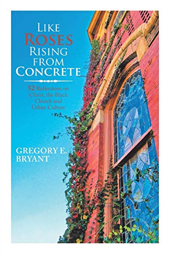 Like Roses Rising from Concrete: 52 Reflections on Christ, the Black Church and Urban Culture