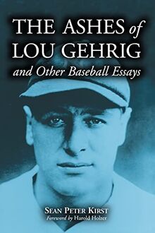 Kirst, S: The Ashes of Lou Gehrig and Other Baseball Essays