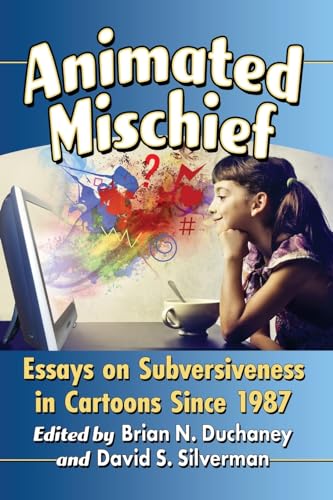 Animated Mischief: Essays on Subversiveness in Cartoons Since 1987