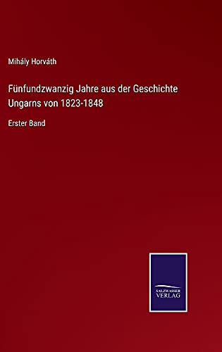 Fünfundzwanzig Jahre aus der Geschichte Ungarns von 1823-1848: Erster Band
