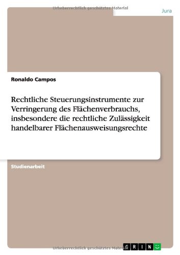 Rechtliche Steuerungsinstrumente zur Verringerung des Flächenverbrauchs, insbesondere die rechtliche Zulässigkeit handelbarer Flächenausweisungsrechte