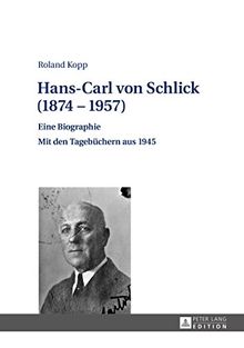 Hans-Carl von Schlick (1874-1957): Eine Biographie - Mit den Tagebüchern aus 1945