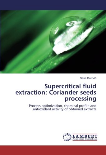 Supercritical fluid extraction: Coriander seeds processing: Process optimization, chemical profile and antioxidant activity of obtained extracts