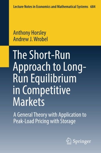 The Short-Run Approach to Long-Run Equilibrium in Competitive Markets: A General Theory with Application to Peak-Load Pricing with Storage (Lecture Notes in Economics and Mathematical Systems)
