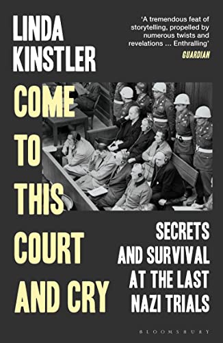 Linda Kinstler Come To This Court And Cry, Secrets And Survival At The Last Nazi Trials