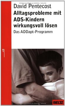 Alltagsprobleme mit ADS-Kindern wirkungsvoll lösen: Das ADDapt-Programm