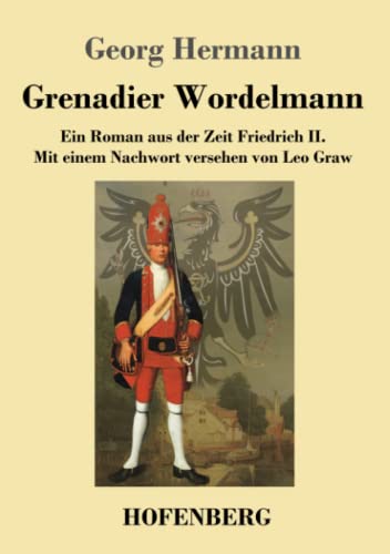 Grenadier Wordelmann: Ein Roman aus der Zeit Friedrich II. Mit einem Nachwort versehen von Leo Graw
