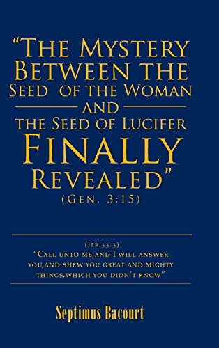 The Mystery Between the Seed of the Woman and the Seed of Lucifer, Finally Revealed: Gen. 3:15