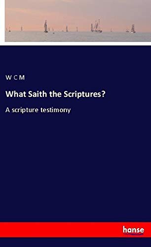 What Saith the Scriptures?: A scripture testimony