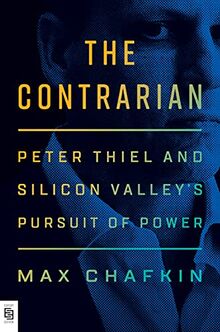 The Contrarian: Peter Thiel and Silicon Valley's Pursuit of Power