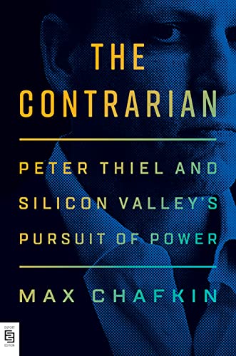 Max Chafkin The Contrarian, Peter Thiel And Silicon Valley's Pursuit Of Power