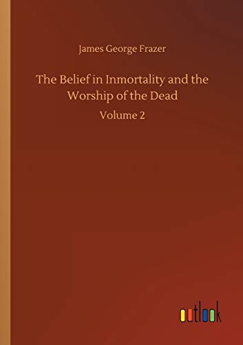 The Belief in Inmortality and the Worship of the Dead: Volume 2