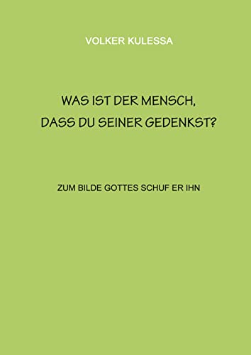 Was ist der Mensch, dass du seiner gedenkst?: zum Bilde Gottes schuf er ihn