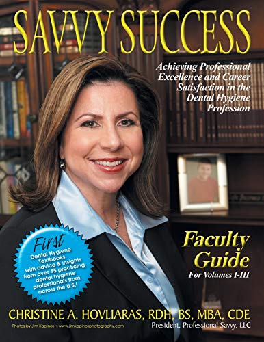 Savvy Success: Achieving Professional Excellence and Career Satisfaction in the Dental Hygiene Profession: Achieving Professional Excellence and ... Profession Faculty Guide for Volumes I