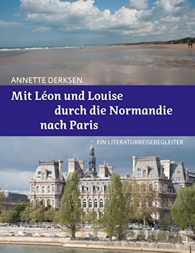 Mit Léon und Louise durch die Normandie nach Paris - Ein Literaturreisebegleiter: Auf den Spuren von Alex Capus' Bestseller