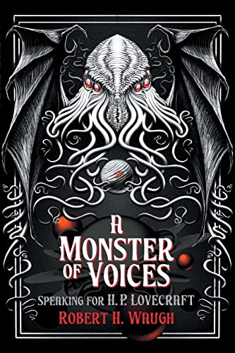 A Monster of Voices: Speaking for H. P. Lovecraft (The Robert H. Waugh Library of Lovecraftian Criticism)