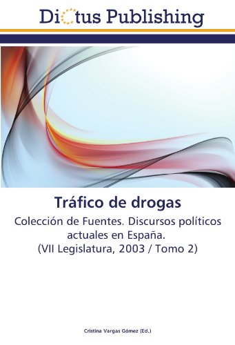 Tráfico de drogas: Colección de Fuentes. Discursos políticos actuales en España. (VII Legislatura, 2003 / Tomo 2)