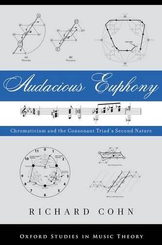 Audacious Euphony: Chromaticism and the Triad's Second Nature (Oxford Studies in Music Theory)
