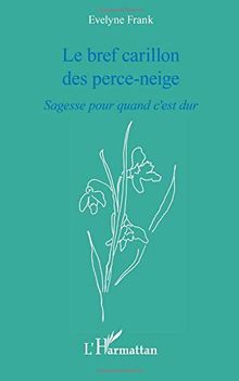 Le bref carillon des perce-neige : sagesse pour quand c'est dur