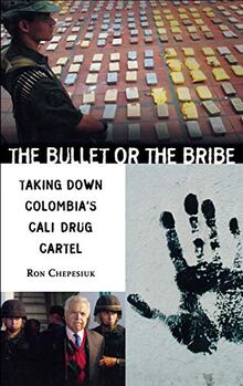 The Bullet or the Bribe: Taking Down Colombia's Cali Drug Cartel