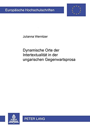 Dynamische Orte der Intertextualität in der ungarischen Gegenwartsprosa (Europäische Hochschulschriften / European University Studies / Publications Universitaires Européennes)
