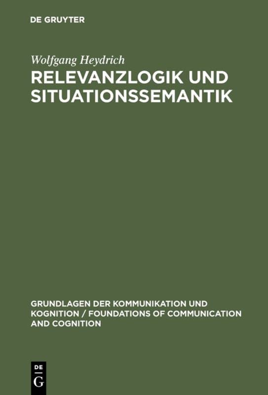 Relevanzlogik und Situationssemantik: Habil.-Schr. (Grundlagen der Kommunikation und Kognition / Foundations of Communication and Cognition)