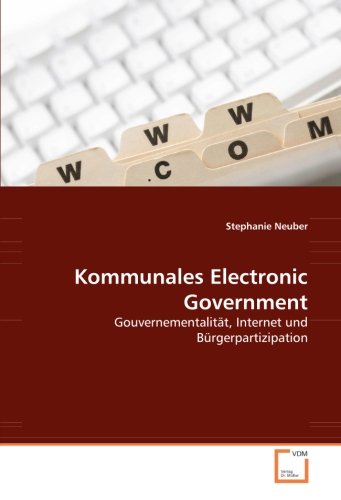 Kommunales Electronic Government: Gouvernementalität, Internet und Bürgerpartizipation