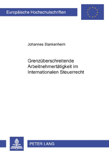 Grenzüberschreitende Arbeitnehmertätigkeit im Internationalen Steuerrecht (Europäische Hochschulschriften / European University Studies / Publications Universitaires Européennes)