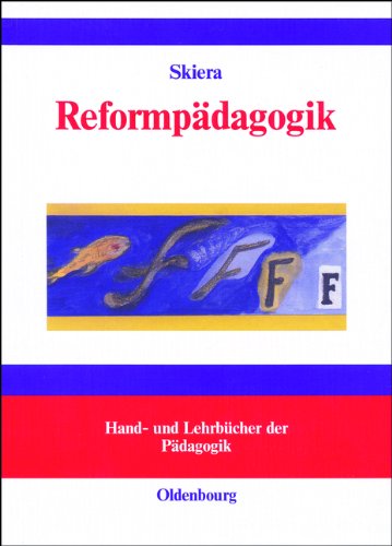 Reformpädagogik in Geschichte und Gegenwart: Eine kritische Einführung