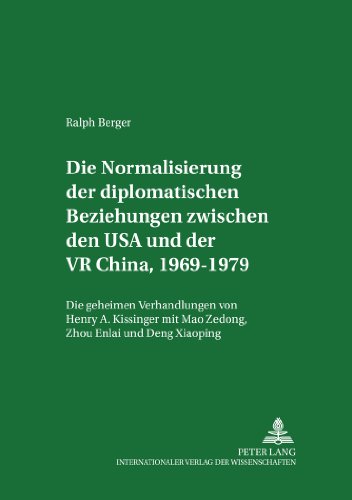 Die Normalisierung der diplomatischen Beziehungen zwischen den USA und der VR China 1969-1979: Die geheimen Verhandlungen von Henry A. Kissinger mit ... (Studien zur Internationalen Politik)