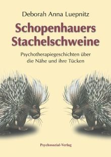 Schopenhauers Stachelschweine: Psychotherapiegeschichten über die Nähe und ihre Tücken