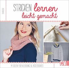 Strickschule: Stricken lernen leicht gemacht. 14 Ideen für Kleidung & Accessoires. Moderne Maschen für Einsteiger.