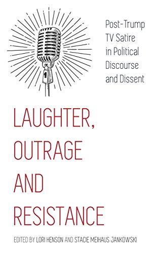 Laughter, Outrage and Resistance: Post-Trump TV Satire in Political Discourse and Dissent