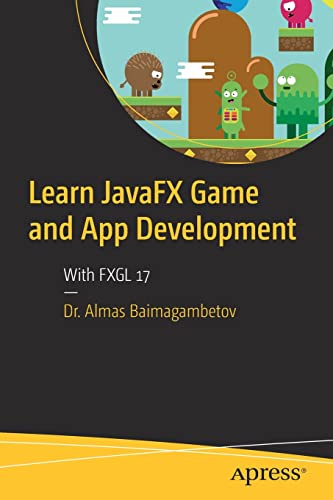 Almas Baimagambetov Learn JavaFX Game And App Development, With Fxgl 17