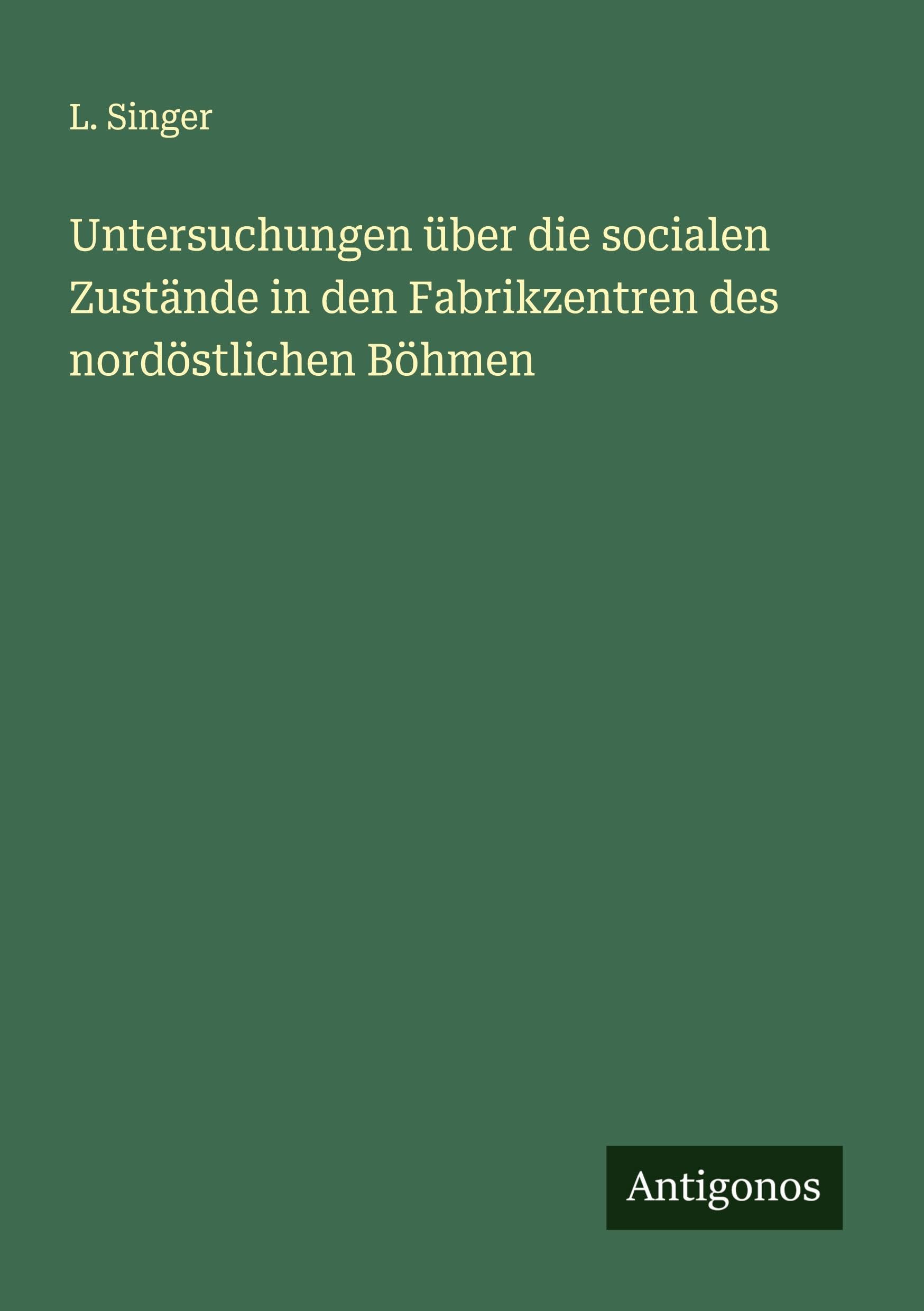 Untersuchungen über die socialen Zustände in den Fabrikzentren des nordöstlichen Böhmen