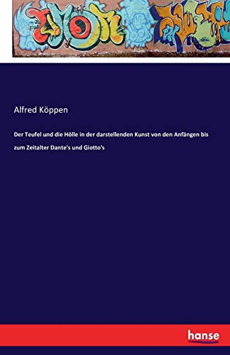 Der Teufel und die Hölle in der darstellenden Kunst von den Anfängen bis zum Zeitalter Dante's und Giotto's