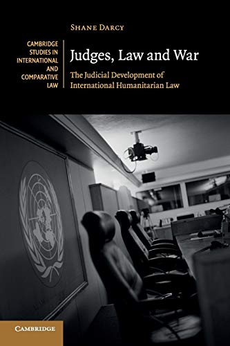 Judges, Law and War: The Judicial Development of International Humanitarian Law (Cambridge Studies in International and Comparative Law, Band 107)