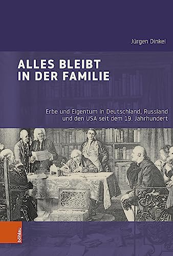 Alles bleibt in der Familie: Erbe und Eigentum in Deutschland, Russland und den USA seit dem 19. Jahrhundert (Industrielle Welt: Schriftenreihe des Arbeitskreises für moderne Sozialgeschichte)