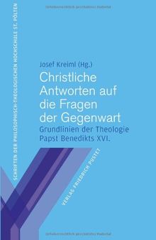 Christliche Antworten auf die Fragen der Gegenwart: Grundlinien der Theologie bei Papst Benedikt XVI