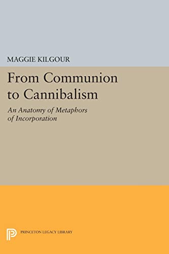 From Communion to Cannibalism: An Anatomy of Metaphors of Incorporation (Princeton Legacy Library)