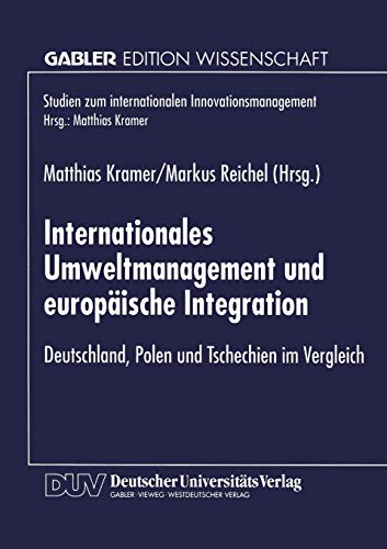 Internationales Umweltmanagement und europäische Integration: Deutschland, Polen Und Tschechien Im Vergleich (Studien Zum Internationalen Innovationsmanagement) (German Edition)