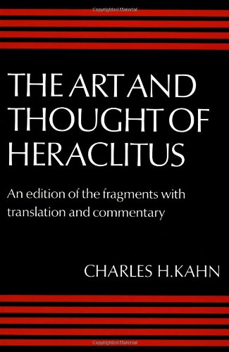 Art and Thought of Heraclitus: A New Arrangement and Translation of the Fragments with Literary and Philosophical Commentary (Edition of the Fragments with Translation and Commentary)