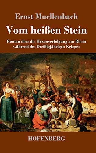 Vom heißen Stein: Roman über die Hexenverfolgung am Rhein während des Dreißigjährigen Krieges