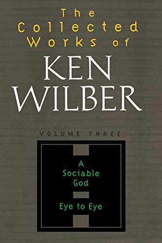 The Collected Works of Ken Wilber Vol 3: A Sociable God Eye to Eye