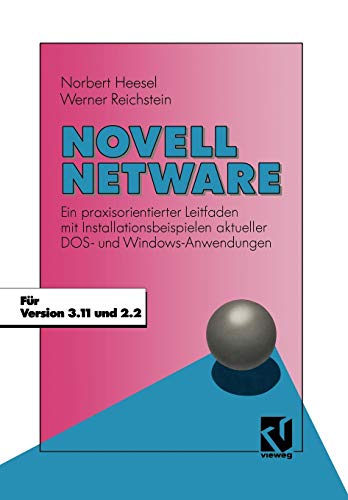 Novell Netware: Ein praxisorientierter Leitfaden mit Installationsbeispielen aktueller DOS- und Windows-Anwendungen