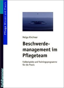 Beschwerdemanagement im Pflegeteam. Fallbeispiele und Trainingsprogramme für die Praxis