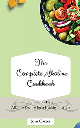 The Complete Alkaline Cookbook: Simple and Tasty Alkaline Recipes for a Healthy Lifestyle