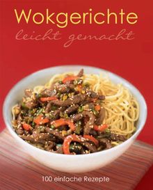 Leicht gemacht: Wokgerichte: 100 einfache Rezepte