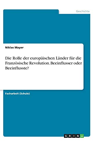 Die Rolle der europäischen Länder für die Französische Revolution. Beeinflusser oder Beeinflusste?