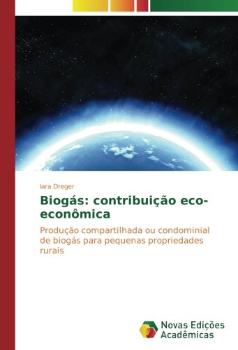 Biogás: contribuição eco-econômica: Produção compartilhada ou condominial de biogás para pequenas propriedades rurais